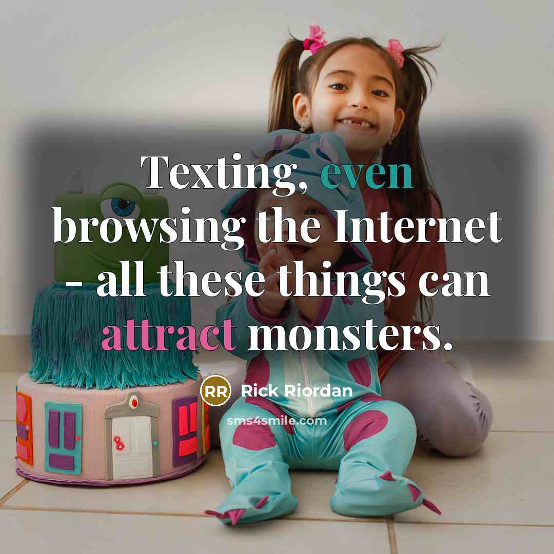 “Texting, even browsing the Internet - all these things can attract monsters.” quote by Rick Riordan
