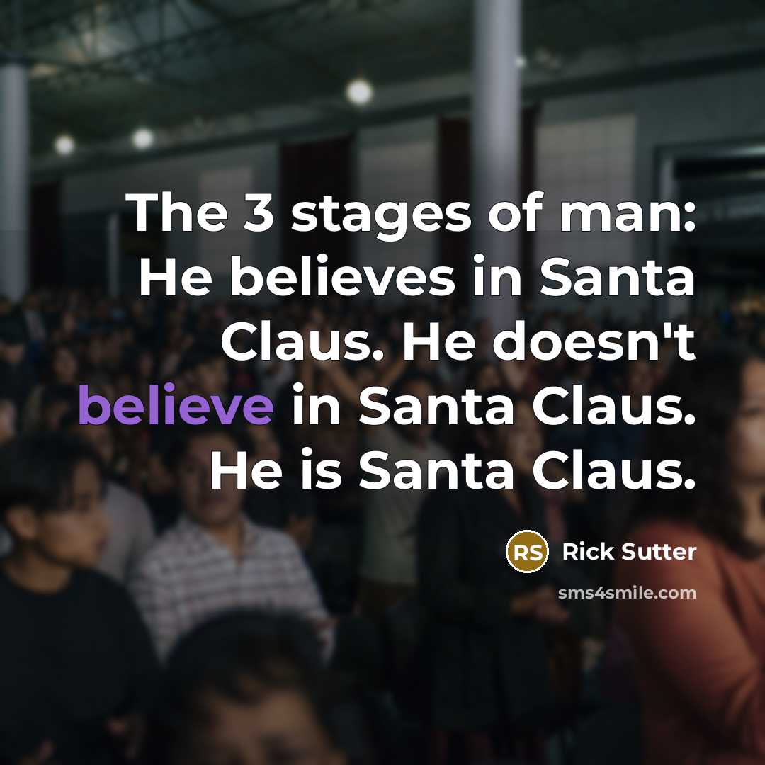 “The 3 stages of man: He believes in Santa Claus.…” quote by Rick Sutter