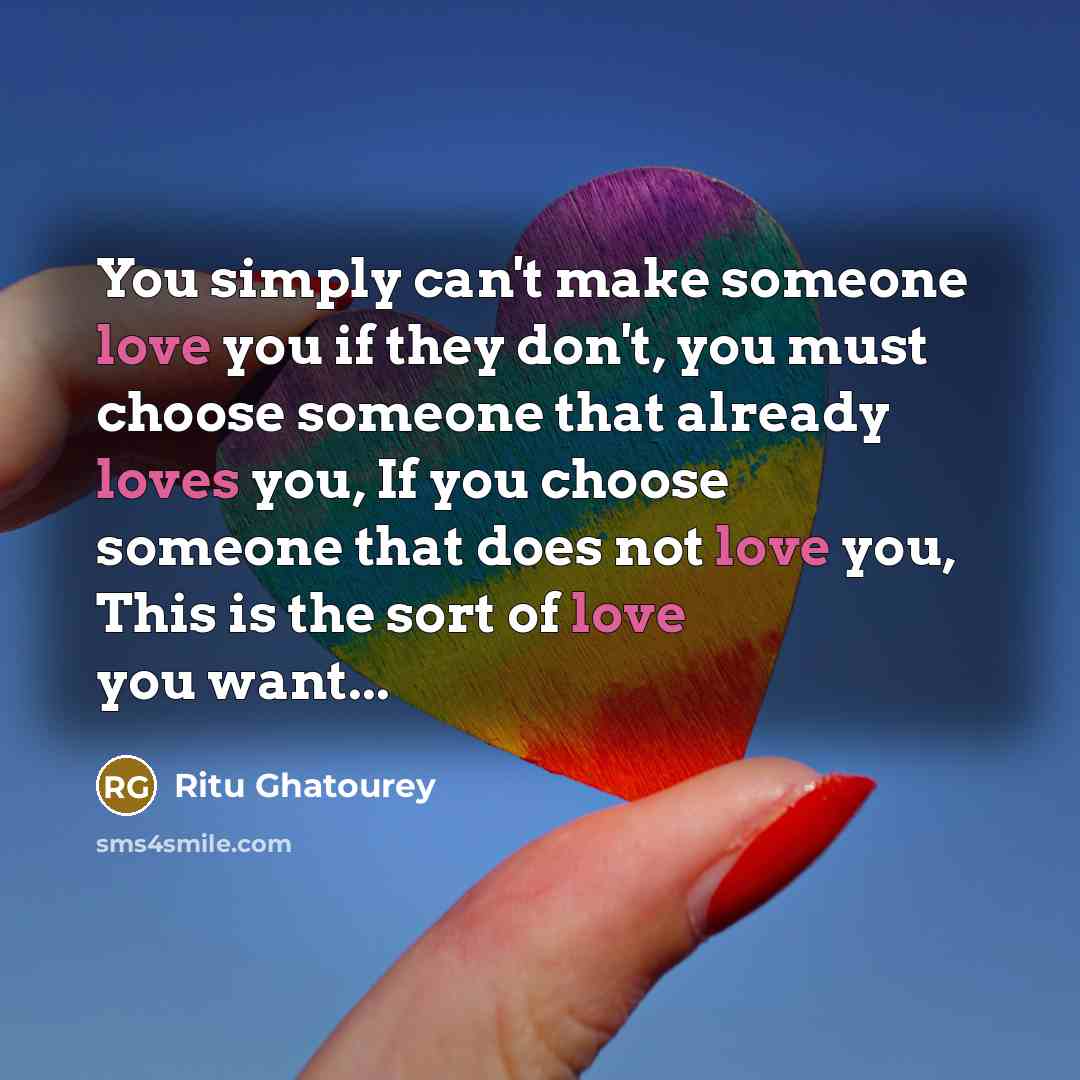 “You simply can't make someone love you if they don't,…” quote by Ritu Ghatourey