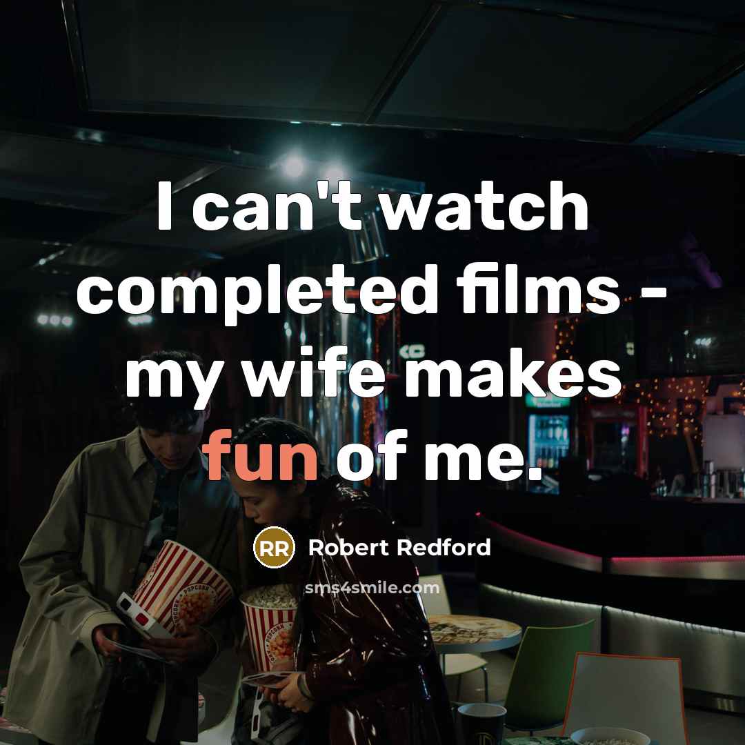 “I can't watch completed films - my wife makes fun…” quote by Robert Redford