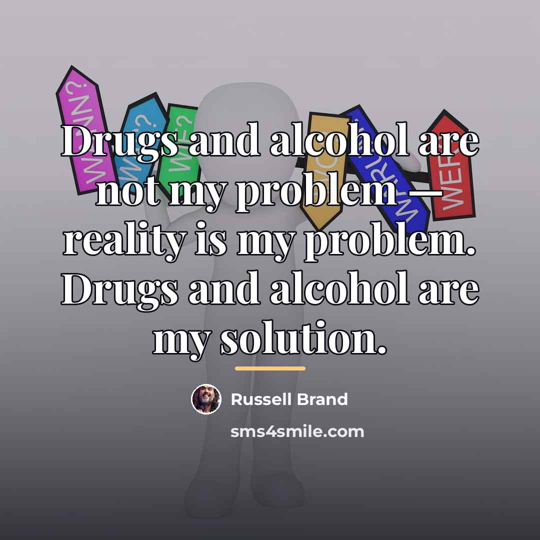 “Drugs and alcohol are not my problem — reality is…” quote by Russell Brand