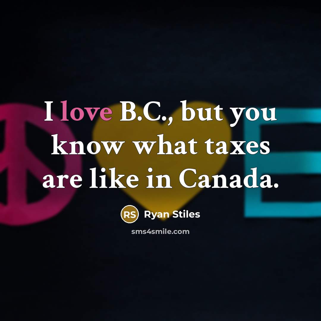 “I love B.C., but you know what taxes are like…” quote by Ryan Stiles