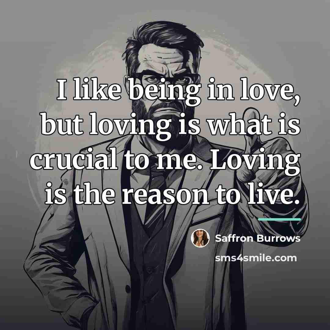 “I like being in love, but loving is what is…” quote by Saffron Burrows