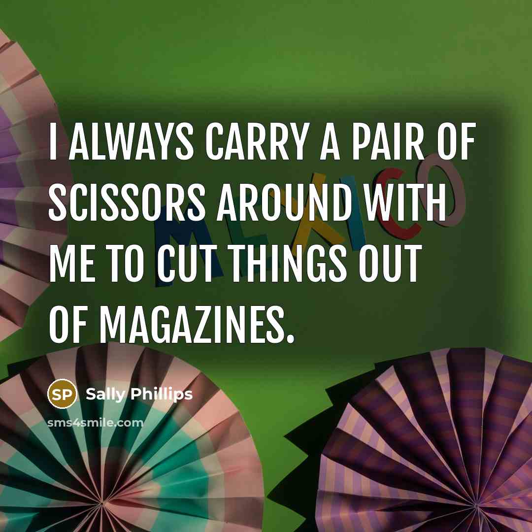 “I always carry a pair of scissors around with me…” quote by Sally Phillips