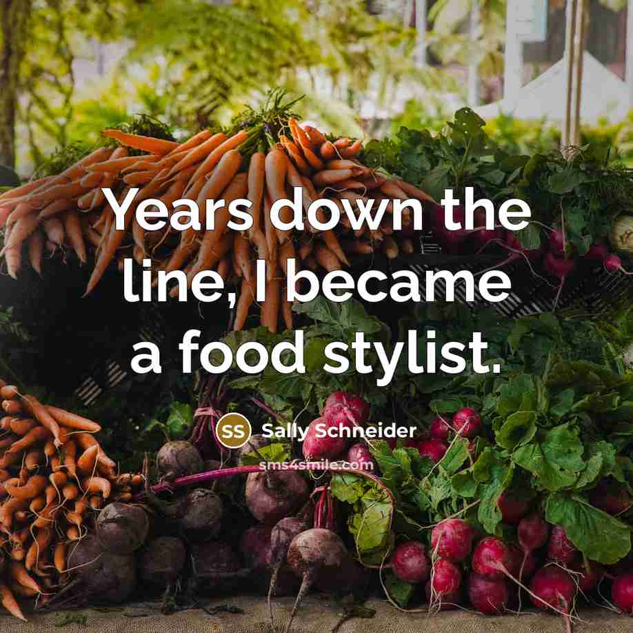 “Years down the line, I became a food stylist.…” quote by Sally Schneider