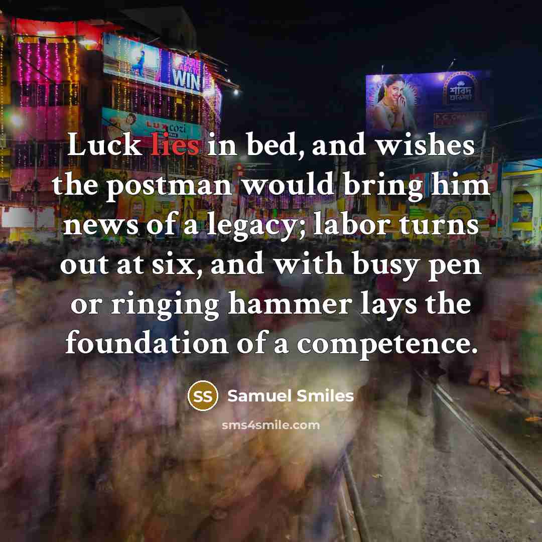 “Luck lies in bed, and wishes the postman would bring…” quote by Samuel Smiles