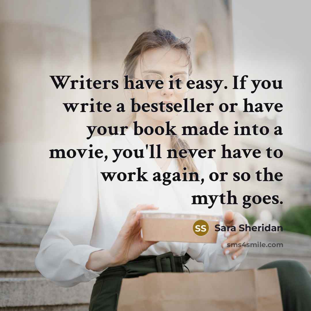 “Writers have it easy. If you write a bestseller or…” quote by Sara Sheridan