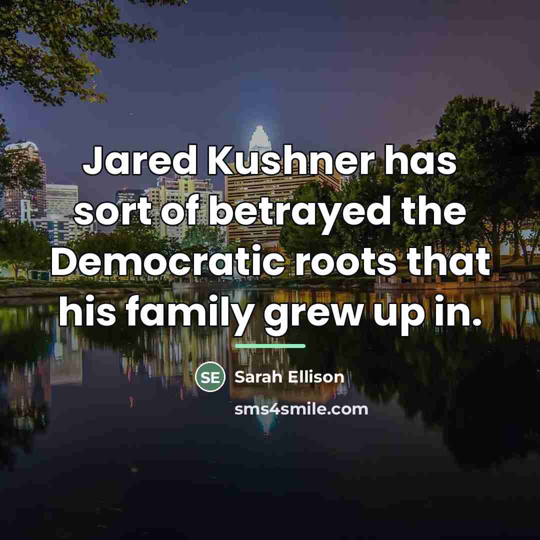 “Jared Kushner has sort of betrayed the Democratic roots that…” quote by Sarah Ellison