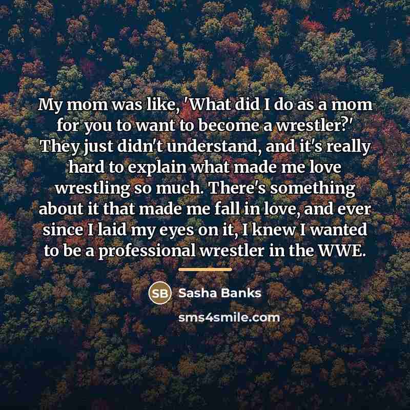 “My mom was like, 'What did I do as a…” quote by Sasha Banks