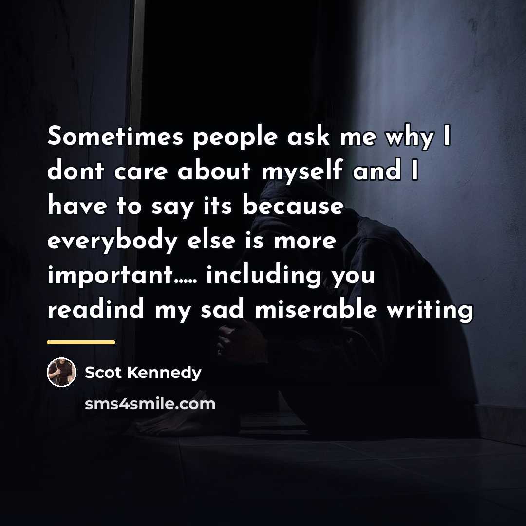 “Sometimes people ask me why I dont care about myself…” quote by Scot Kennedy