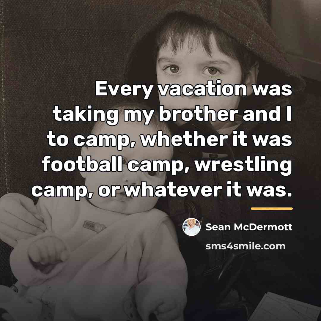 “Every vacation was taking my brother and I to camp,…” quote by Sean McDermott