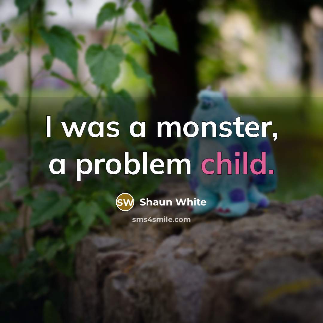 “I was a monster, a problem child.…” quote by Shaun White