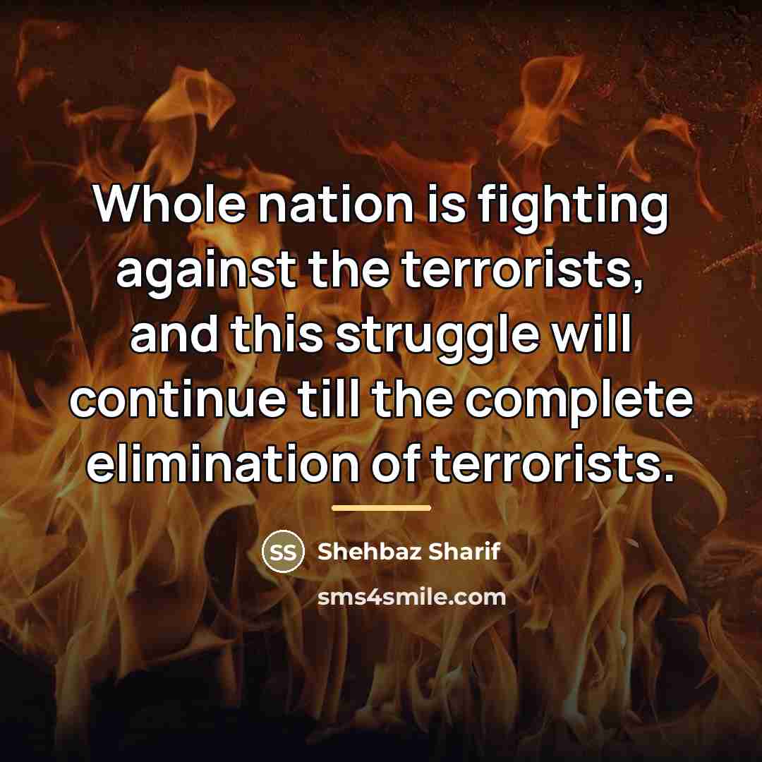 “Whole nation is fighting against the terrorists, and this struggle…” quote by Shehbaz Sharif