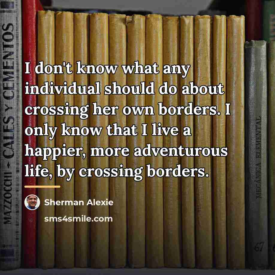 “I don't know what any individual should do about crossing…” quote by Sherman Alexie