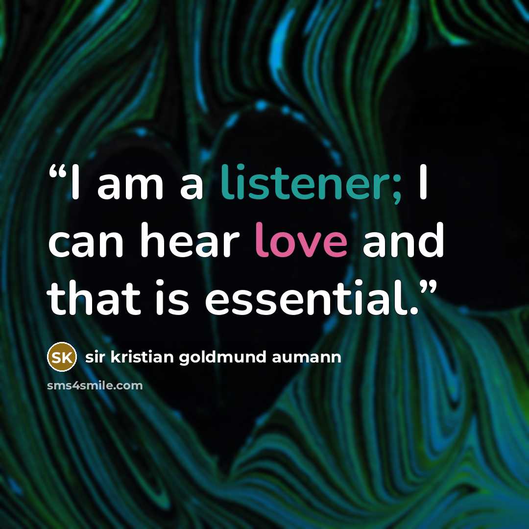 “I am a listener; I can hear love and that is essential.” quote by sir kristian goldmund aumann