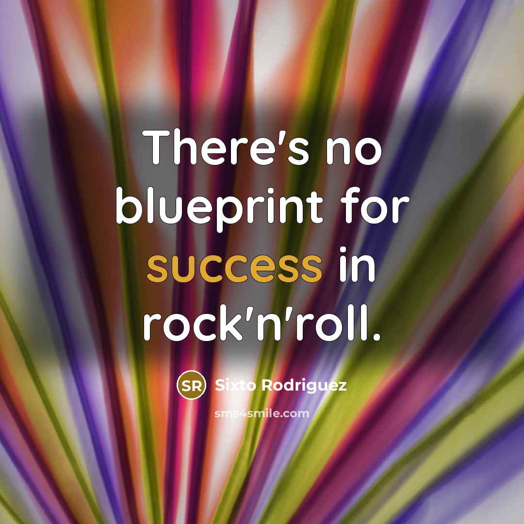 “There's no blueprint for success in rock'n'roll.…” quote by Sixto Rodriguez
