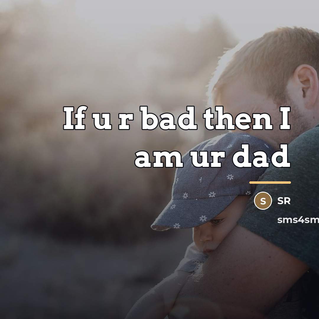 “If u r bad then I am ur dad…” quote by Sr
