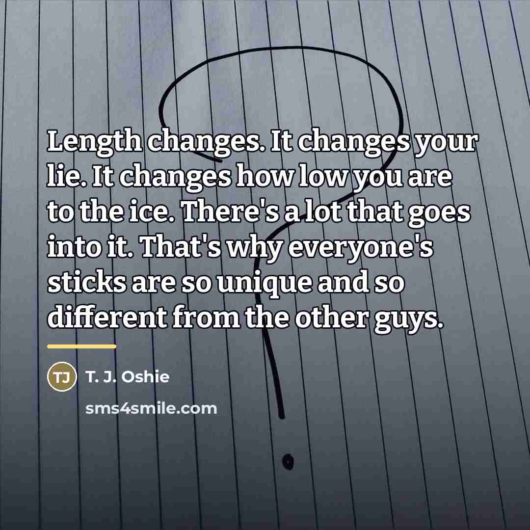 “Length changes. It changes your lie. It changes how low…” quote by T. J. Oshie