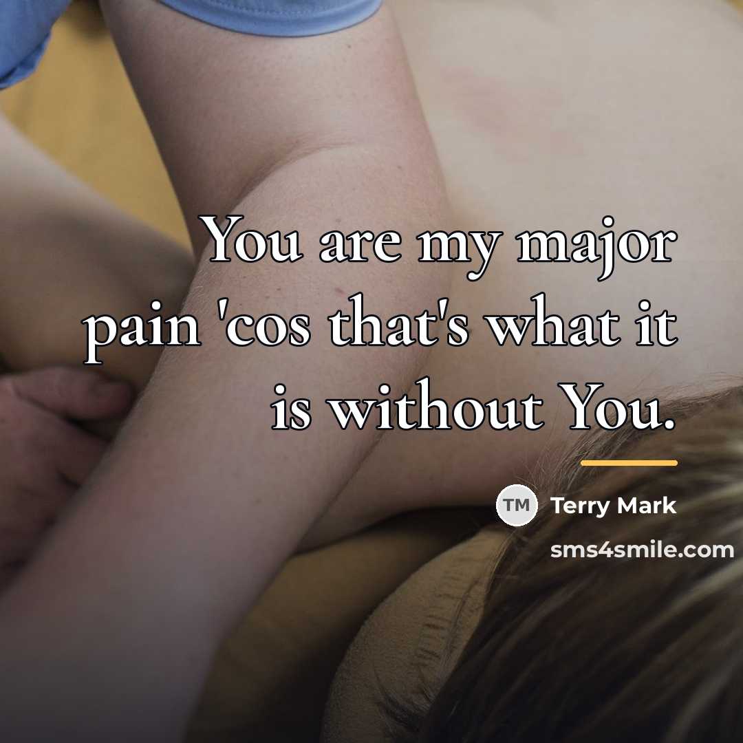 “You are my major pain 'cos that's what it is…” quote by Terry Mark