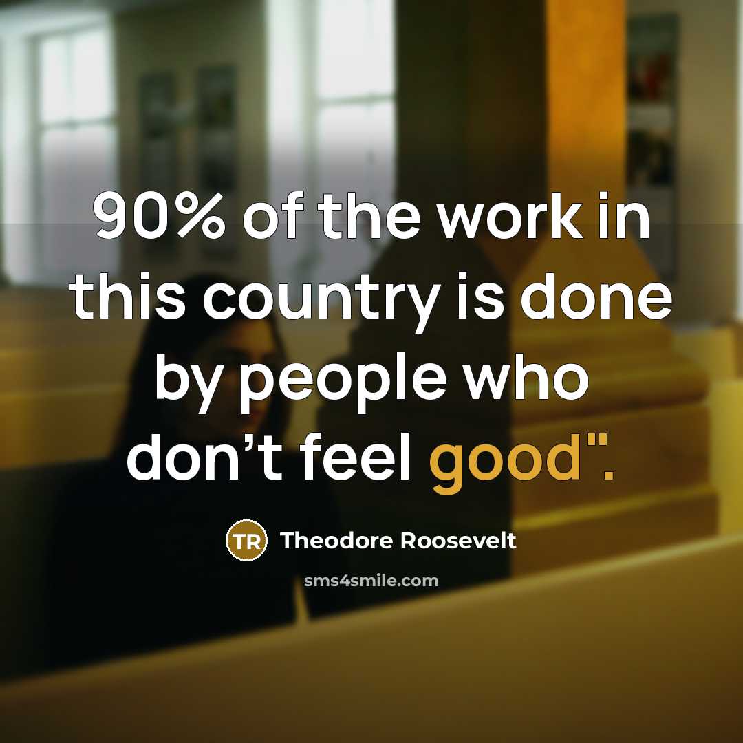 “90% of the work in this country is done by…” quote by Theodore Roosevelt