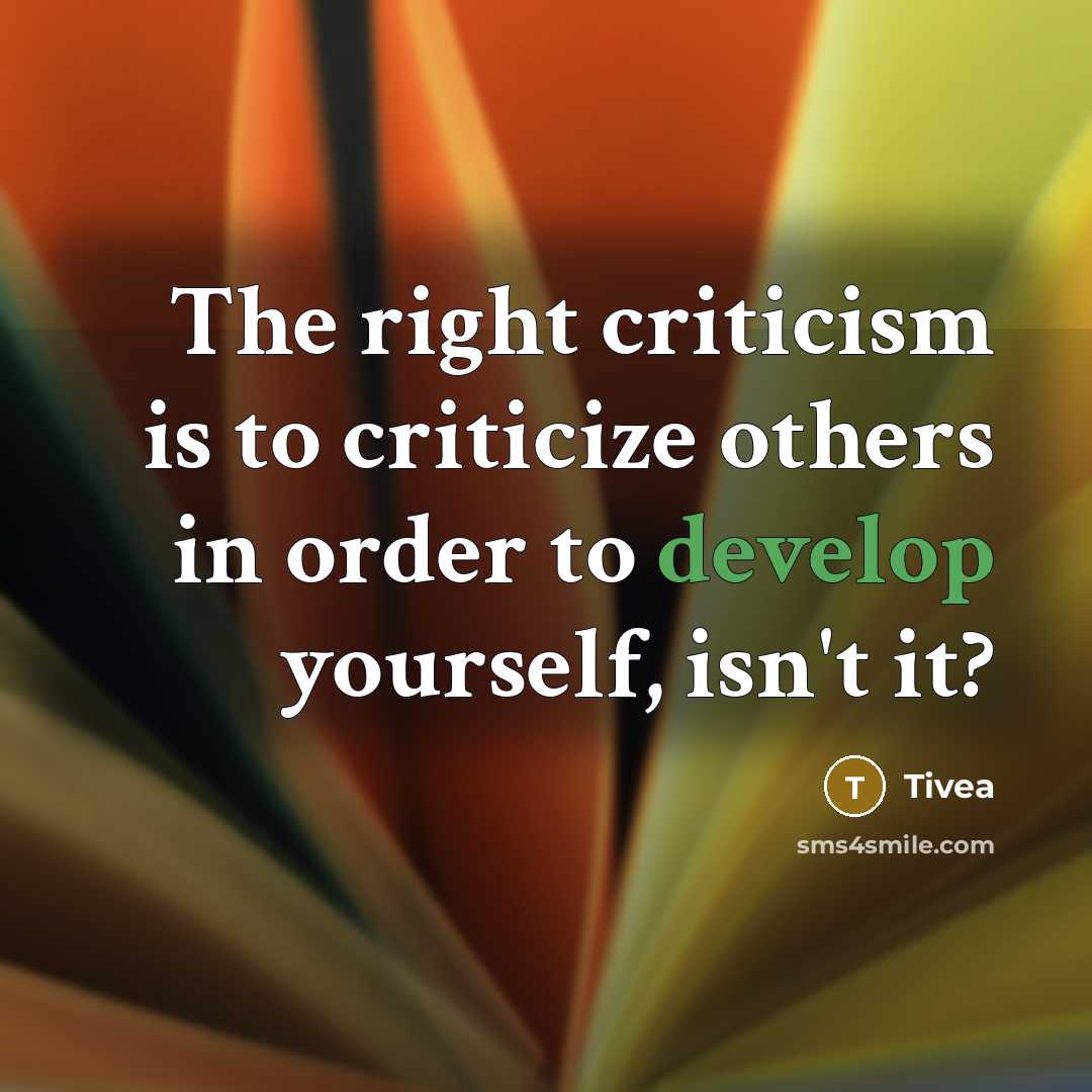 “The right criticism is to criticize others in order to…” quote by Tivea