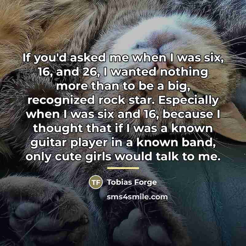 “If you'd asked me when I was six, 16, and…” quote by Tobias Forge