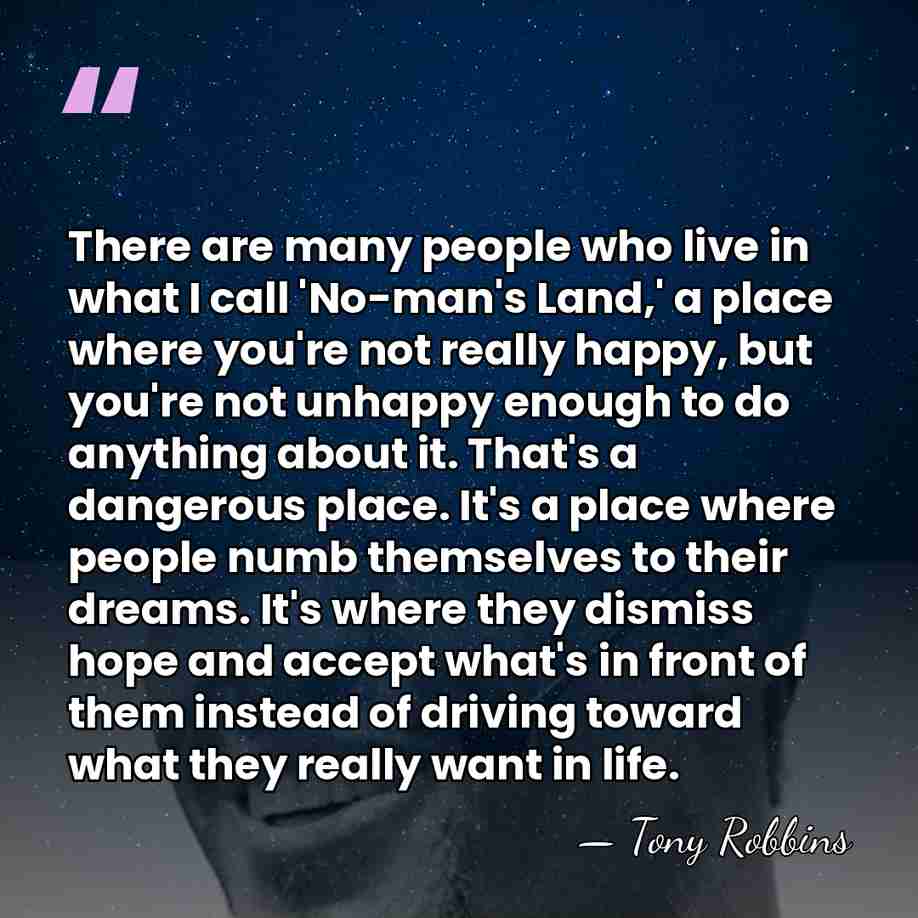 There are many people who live in what I call 'No-man's Land,'&hellip; - Tony Robbins
