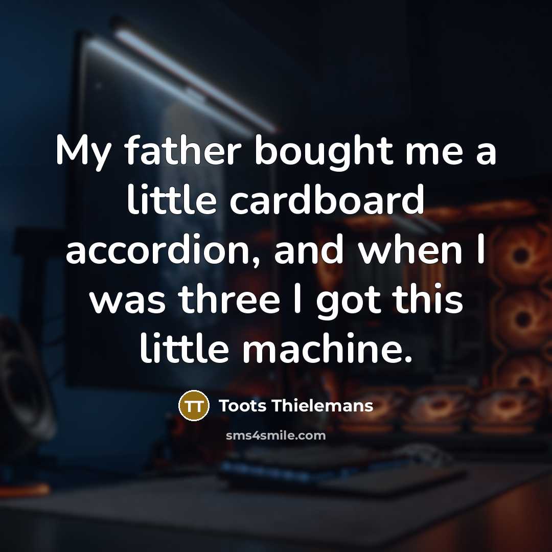 “My father bought me a little cardboard accordion, and when…” quote by Toots Thielemans