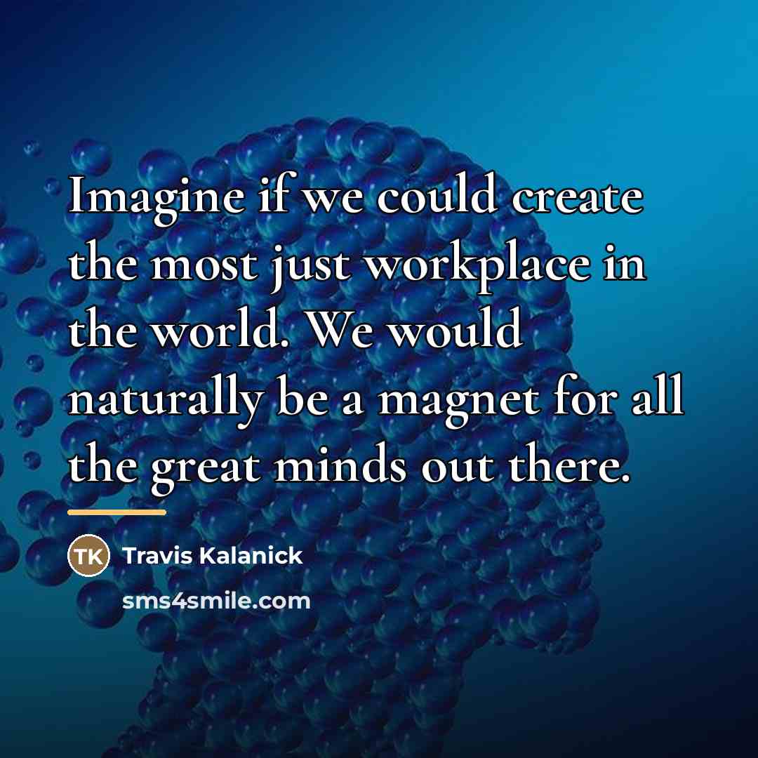 “Imagine if we could create the most just workplace in…” quote by Travis Kalanick