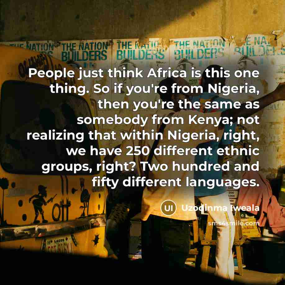 “People just think Africa is this one thing. So if…” quote by Uzodinma Iweala