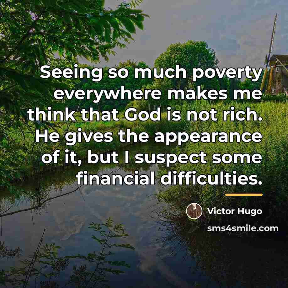 “Seeing so much poverty everywhere makes me think that God…” quote by Victor Hugo