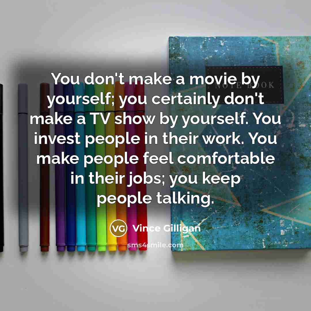 “You don't make a movie by yourself; you certainly don't…” quote by Vince Gilligan