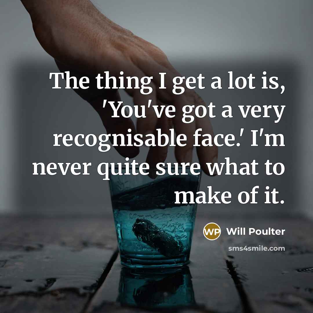 “The thing I get a lot is, 'You've got a…” quote by Will Poulter