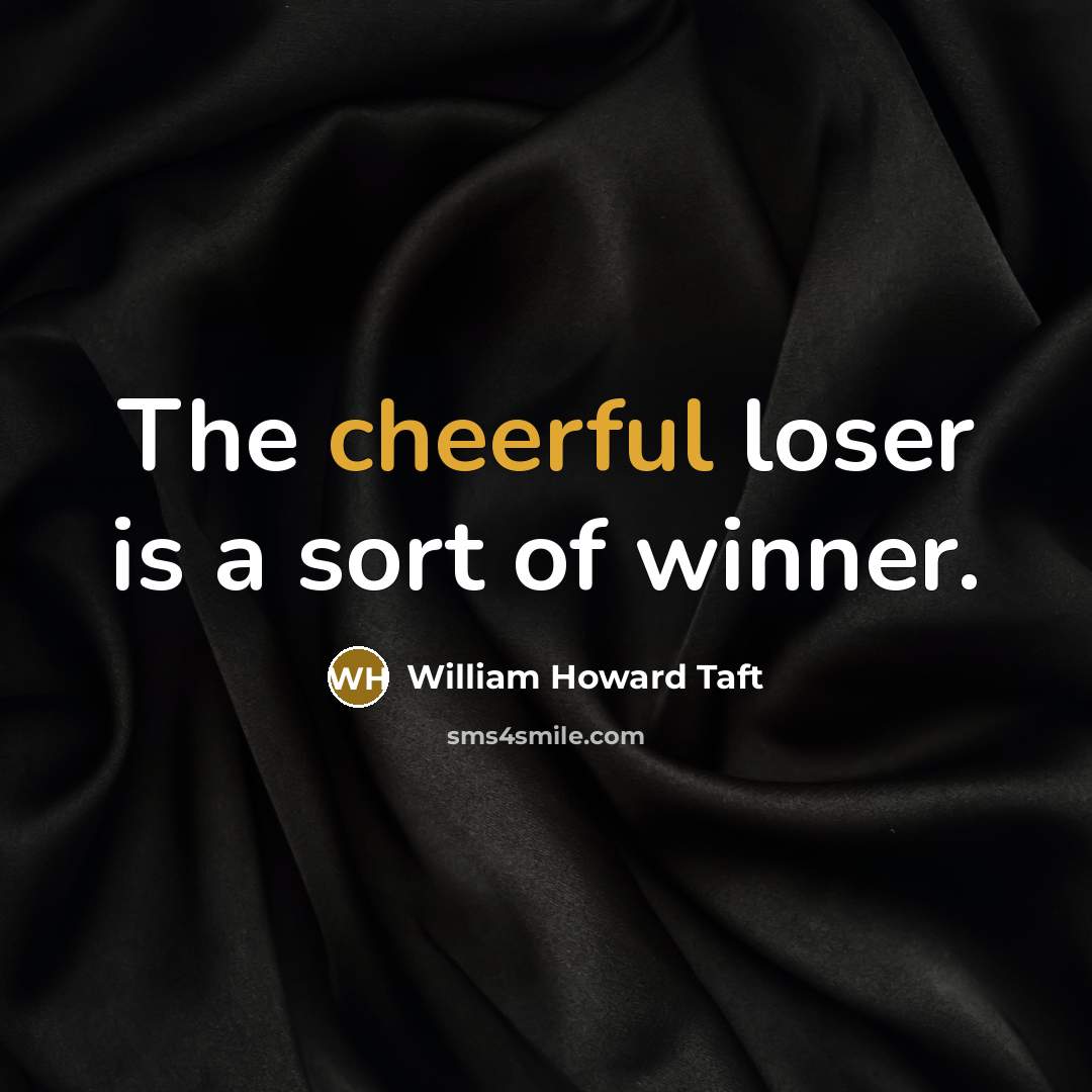 “The cheerful loser is a sort of winner.…” quote by William Howard Taft