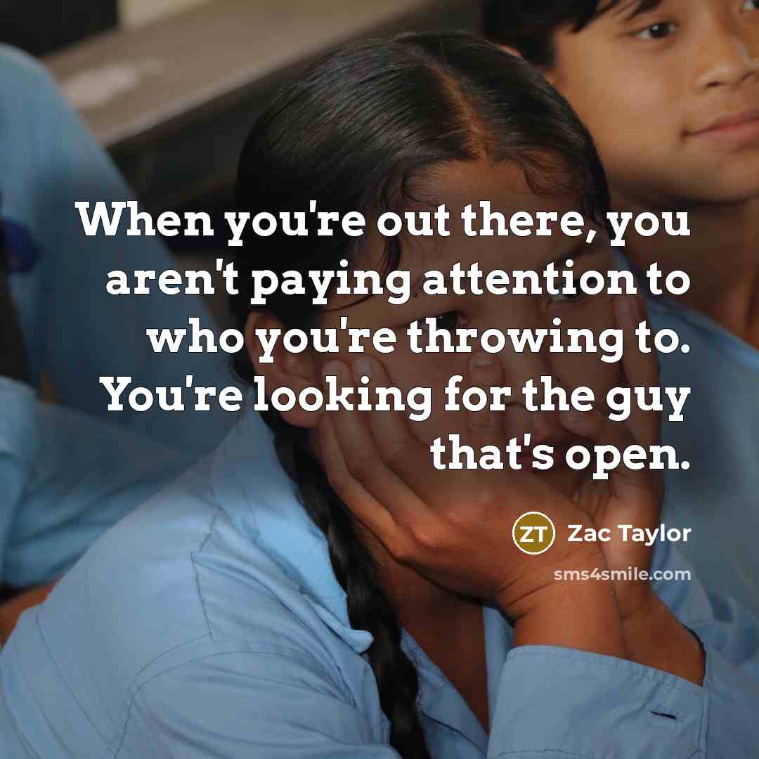 “When you're out there, you aren't paying attention to who…” quote by Zac Taylor