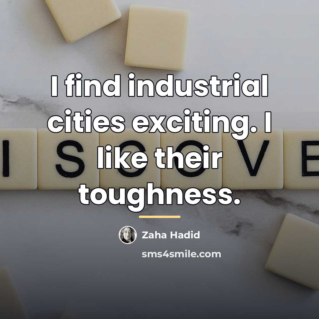 “I find industrial cities exciting. I like their toughness.…” quote by Zaha Hadid