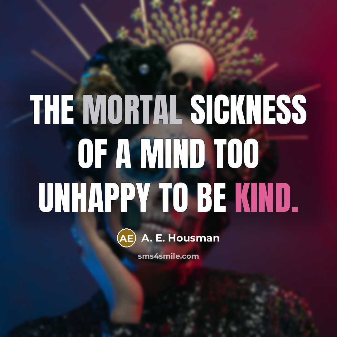 “The mortal sickness of a mind too unhappy to be…” quote by A. E. Housman