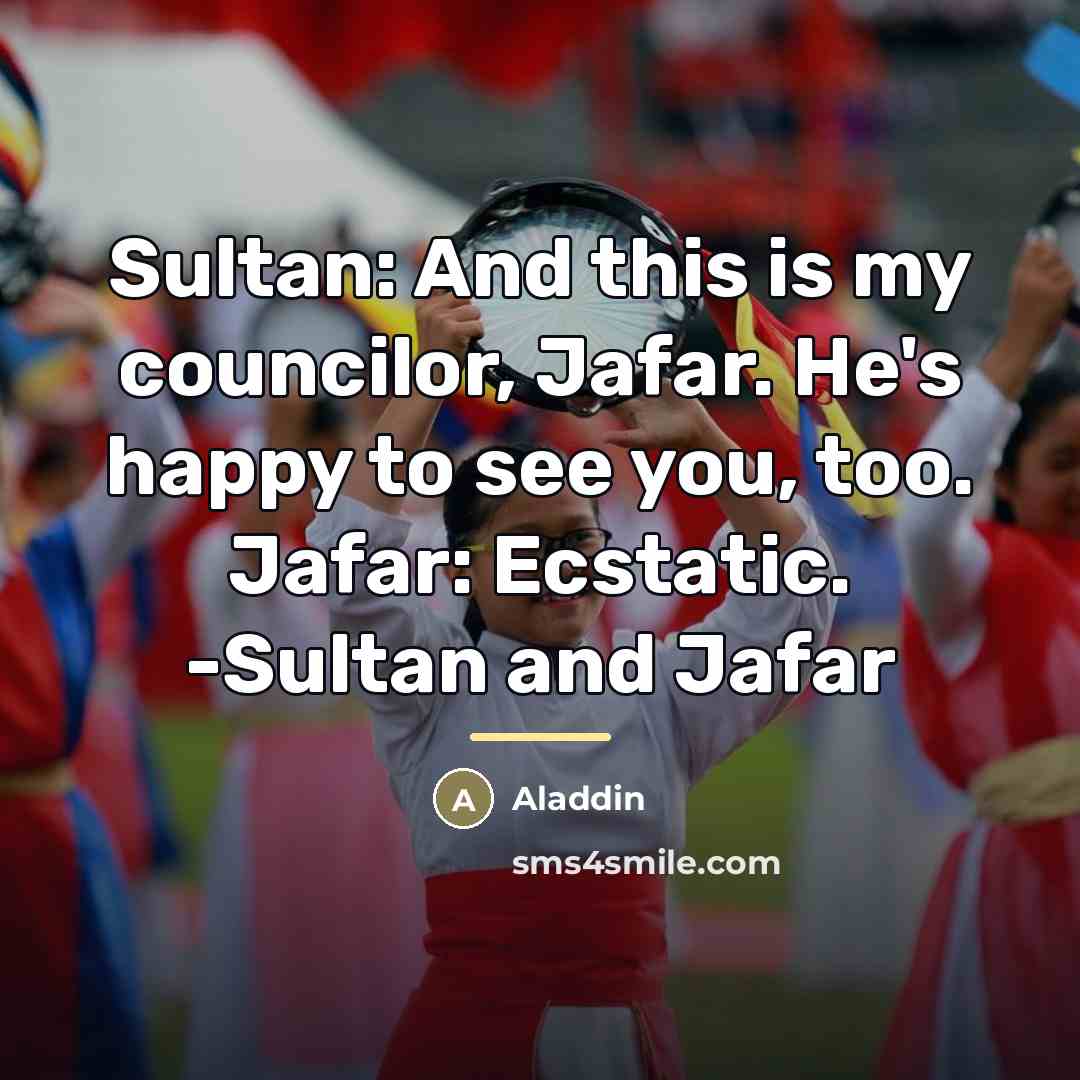 “Sultan: And this is my councilor, Jafar. He's happy to…” quote by Aladdin