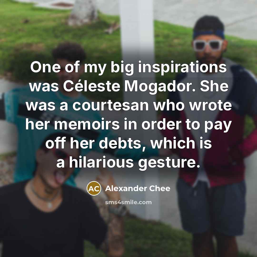 “One of my big inspirations was Céleste Mogador. She was…” quote by Alexander Chee