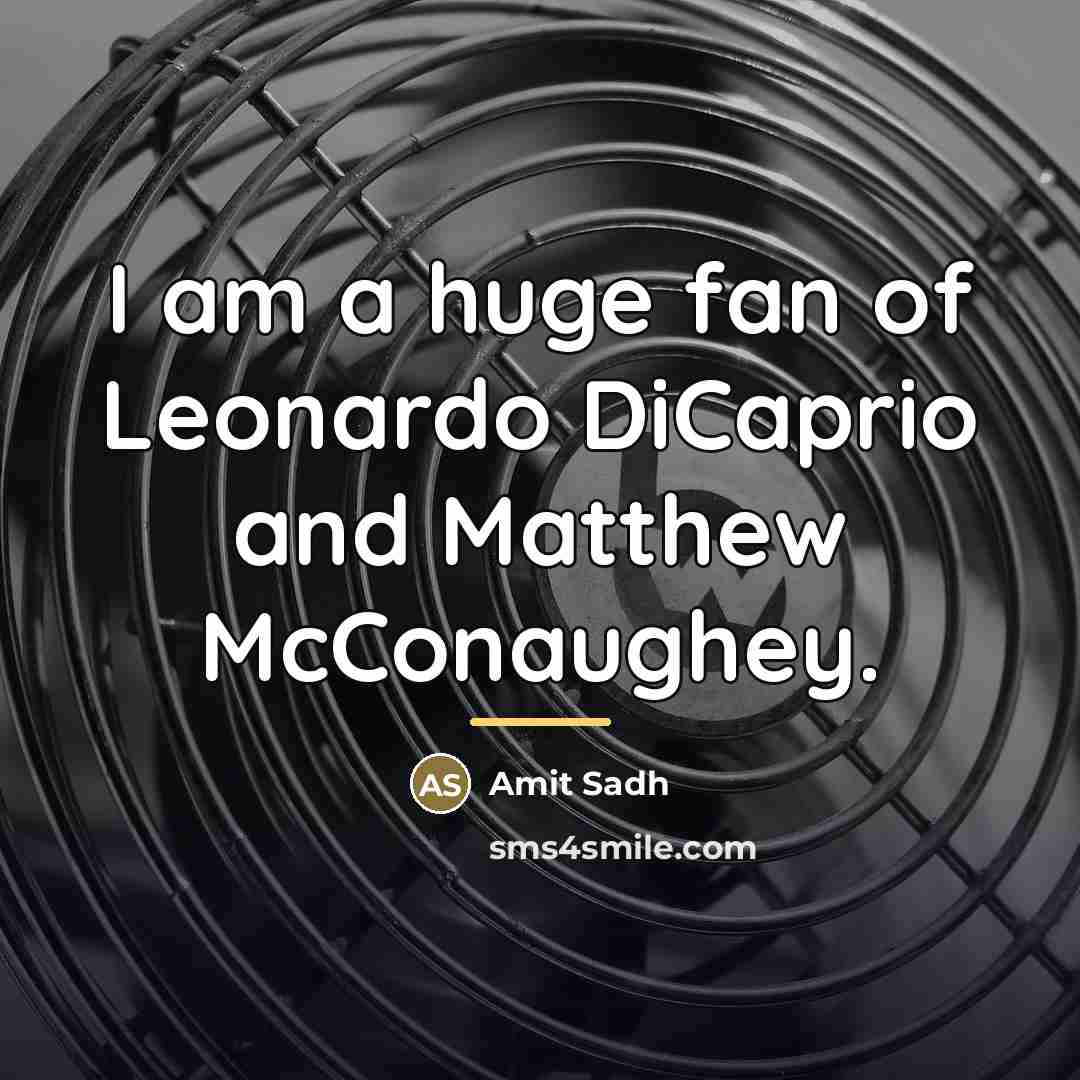 “I am a huge fan of Leonardo DiCaprio and Matthew…” quote by Amit Sadh