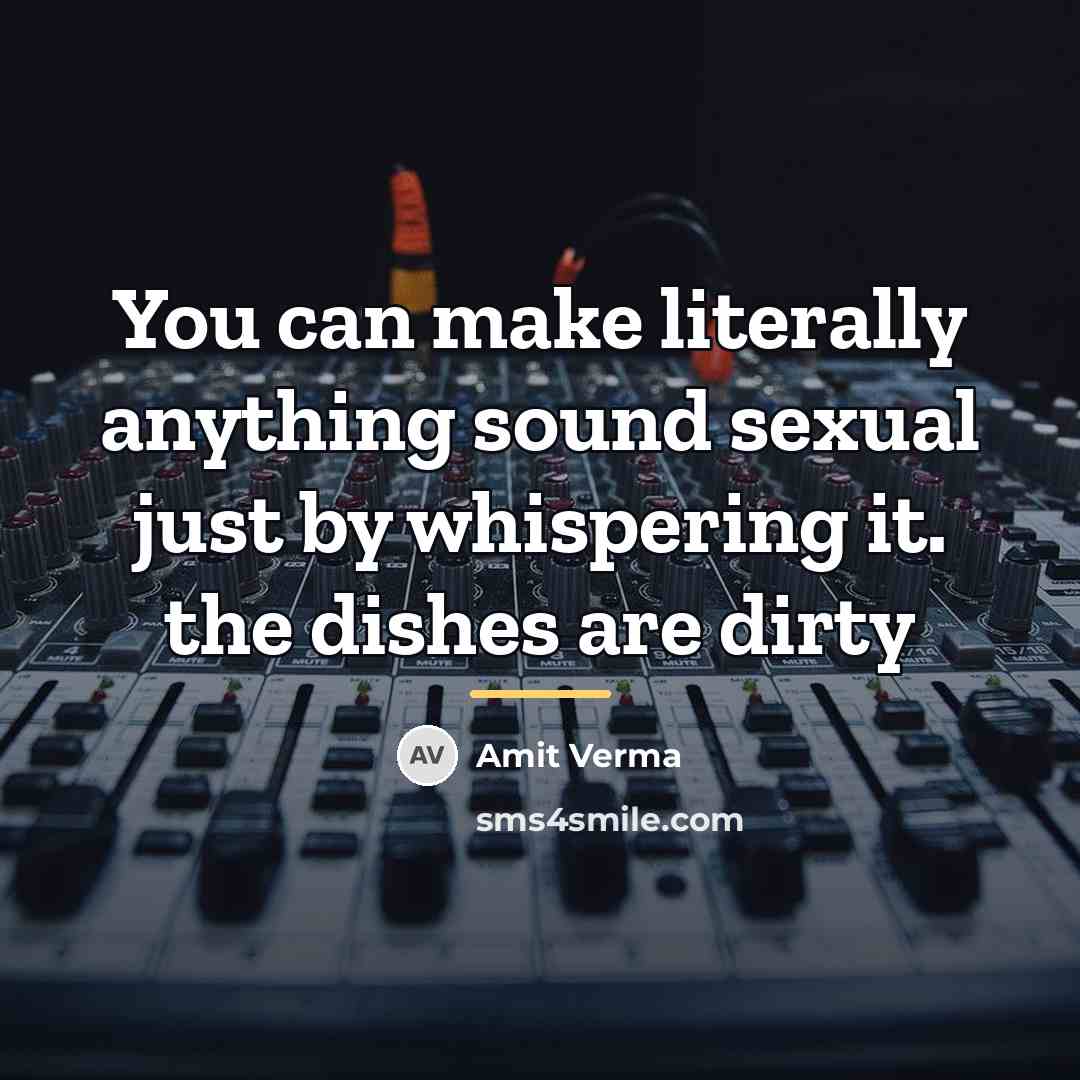“You can make literally anything sound sexual just by whispering…” quote by Amit Verma