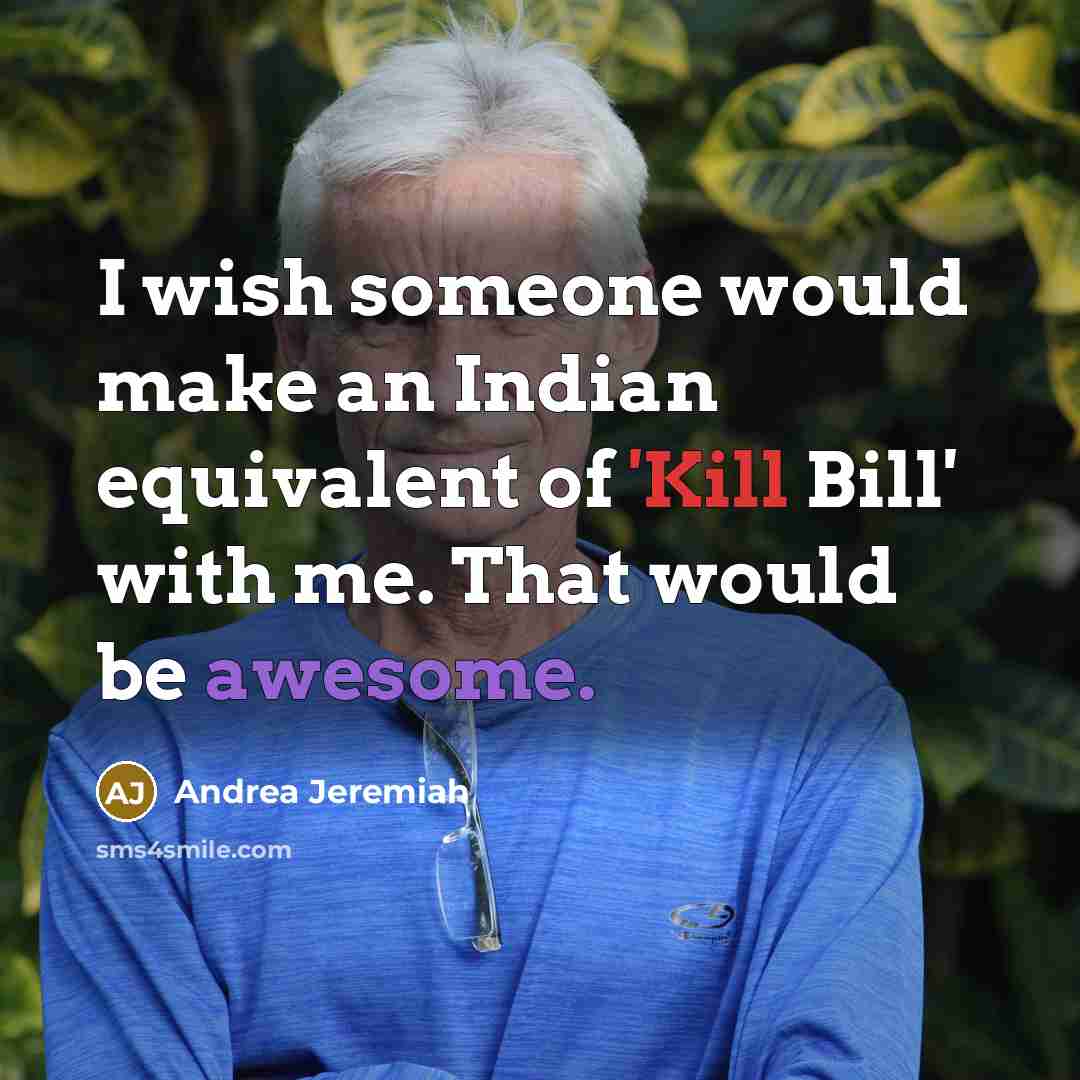 “I wish someone would make an Indian equivalent of 'Kill…” quote by Andrea Jeremiah