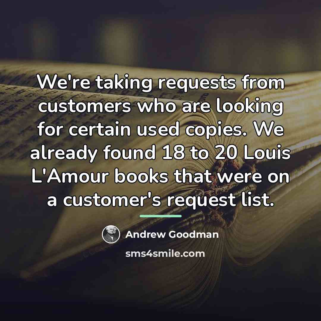 “We're taking requests from customers who are looking for certain…” quote by Andrew Goodman