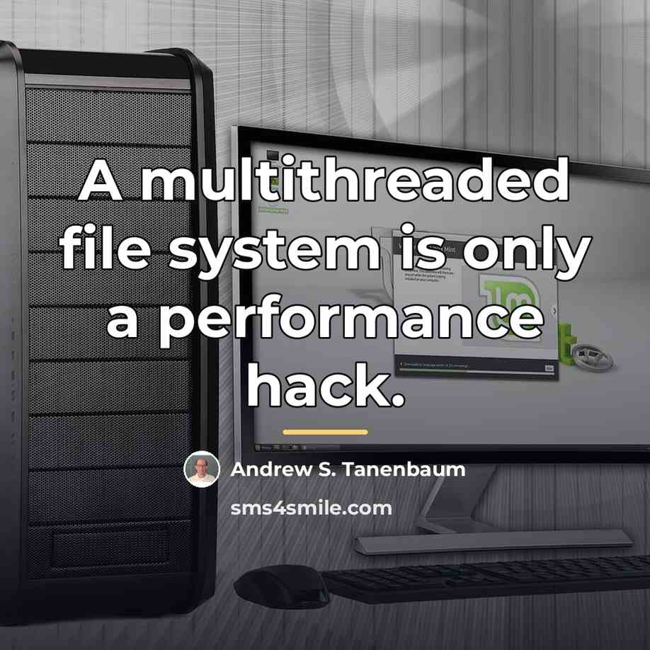 “A multithreaded file system is only a performance hack.…” quote by Andrew S. Tanenbaum