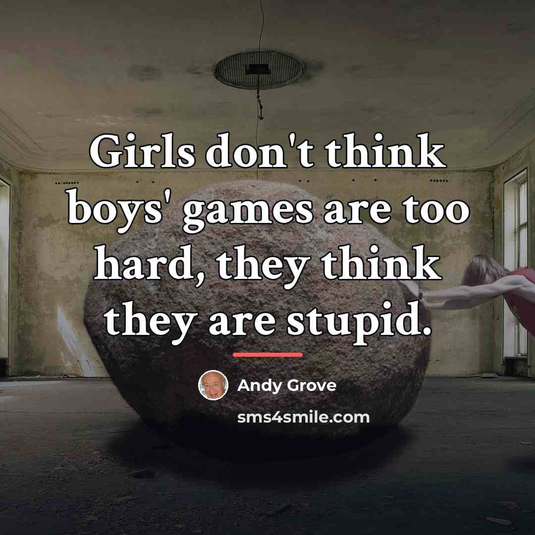 “Girls don't think boys' games are too hard, they think…” quote by Andy Grove