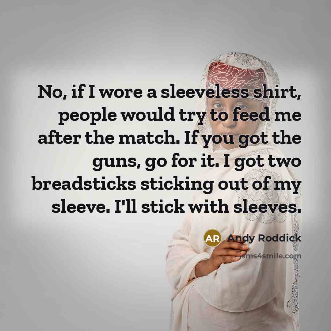 “No, if I wore a sleeveless shirt, people would try…” quote by Andy Roddick