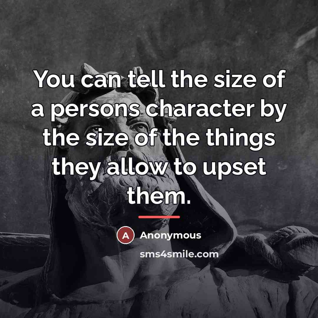 “You can tell the size of a persons character by…” quote by Anonymous