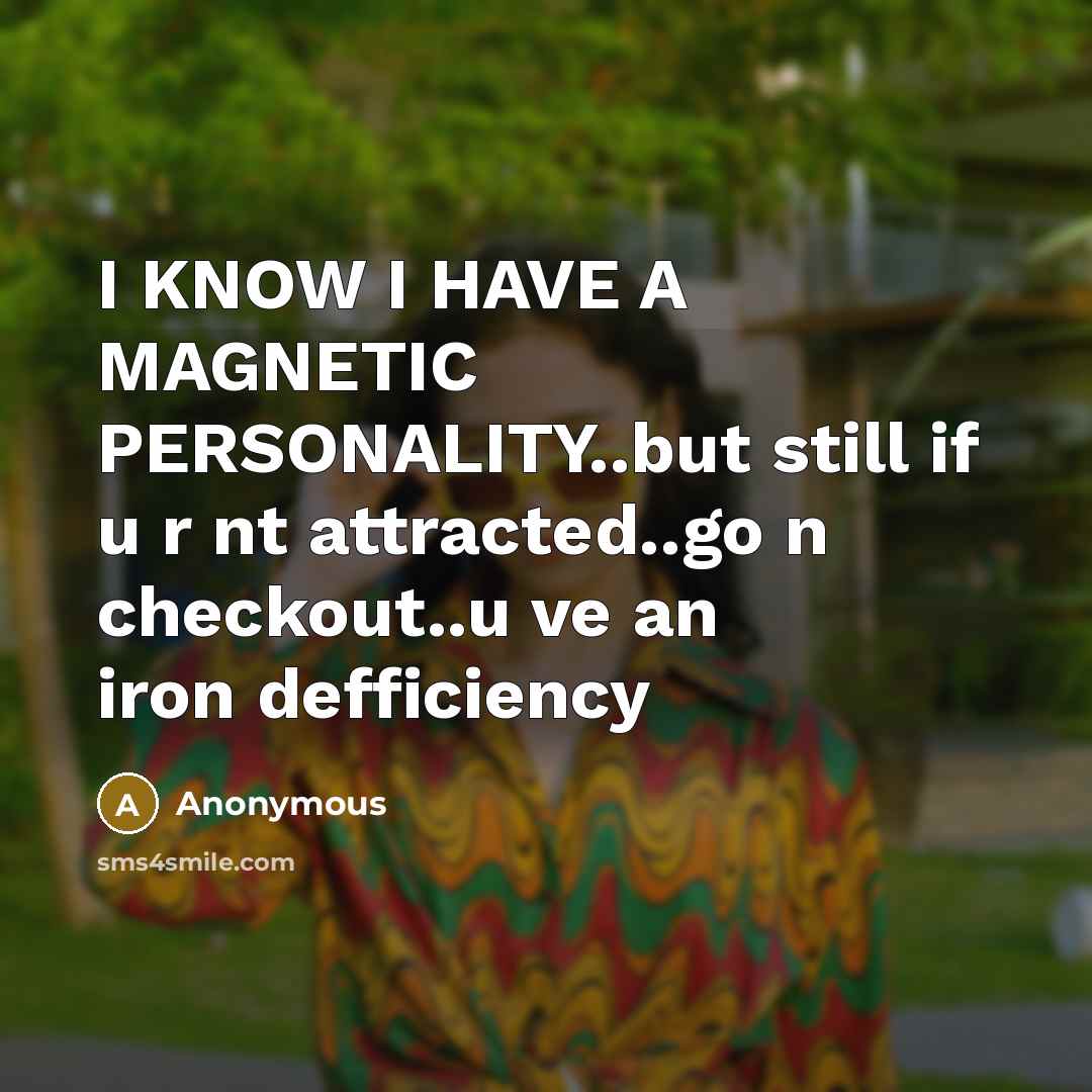“I KNOW I HAVE A MAGNETIC PERSONALITY..but still if u…” quote by Anonymous