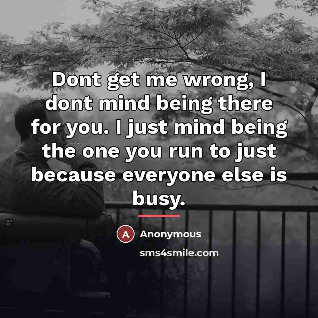 “Dont get me wrong, I dont mind being there for…” quote by Anonymous
