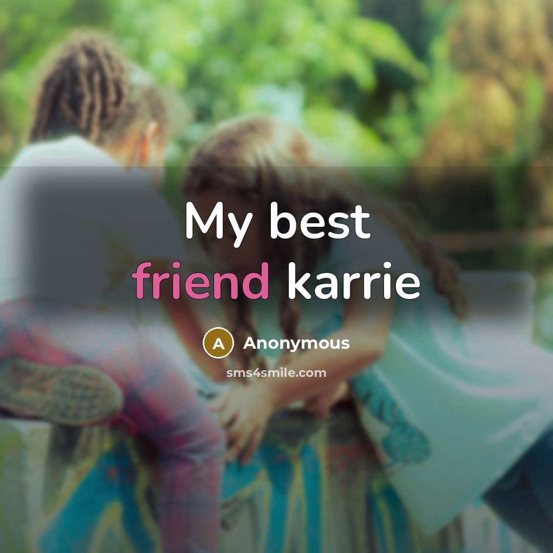 “My best friend karrie…” quote by Anonymous